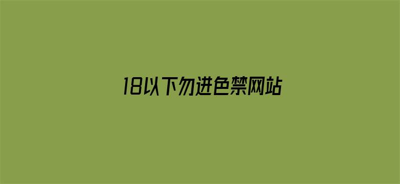 >18以下勿进色禁网站永久视频横幅海报图