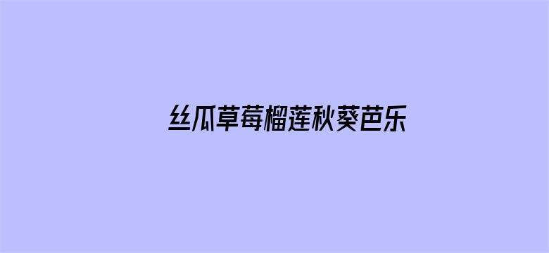 >丝瓜草莓榴莲秋葵芭乐18岁污卍横幅海报图