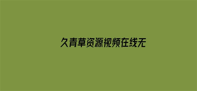 >久青草资源视频在线无码横幅海报图