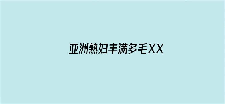 >亚洲熟妇丰满多毛XXXX横幅海报图