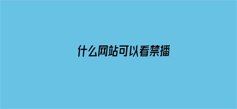 >什么网站可以看禁播横幅海报图