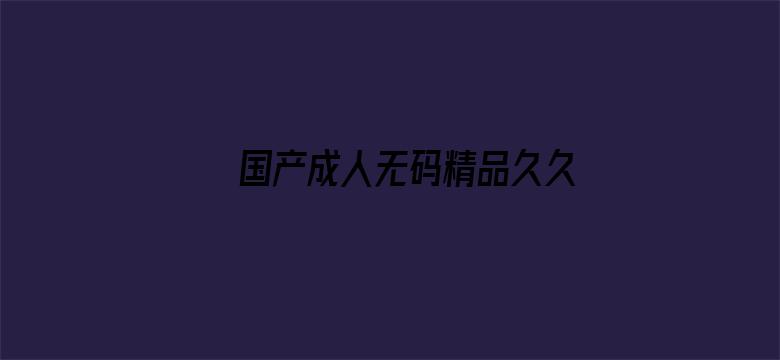 国产成人无码精品久久久露脸-Movie