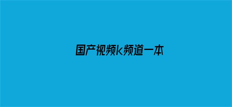 国产视频k频道一本