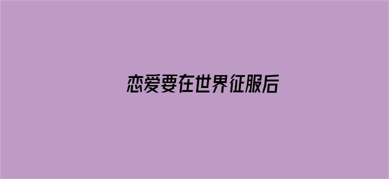 恋爱要在世界征服后